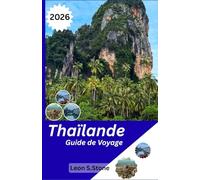 Thaïlande Guide de voyage 2026: Préparez votre visite grâce à des conseils pratiques sur les villes, les plages, la gastronomie, les transports et les coutumes locales..