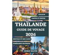 THAÏLANDE GUIDE DE VOYAGE 2026 (TOUTE COULEUR): Tout ce que vous devez savoir sur les îles, les temples, les séjours de luxe et économiques, le ... (Guides de Voyage Essentiels et Complets)