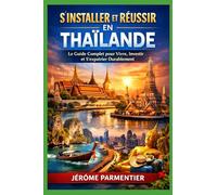 THAILANDE Le Nouveau Paradis des Expatriés: Le Guide Stratégique complet pour éviter les erreurs