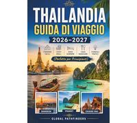 THAILANDIA GUIDA DI VIAGGIO 2026-2027: Itinerari Facili per Bangkok, Phuket e Chiang Mai, Costi Reali, Dove Dormire, Cosa Mangiare e Consigli Pratici (Perfetto per Principianti)