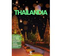THAILANDIA: La Guida. Pianificazione. Da Bangkok a Chiang Mai. Da Phuket a Krabi. Come muoversi. Alloggi. Cucina locale. Consigli e risorse utili per il tuo viaggio