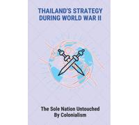 Thailand's Strategy During World War II: The Sole Nation Untouched By Colonialism