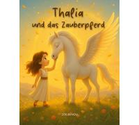 Thalia und das Zauberpferd: Ein Vorlesebuch ab 3 Jahren - magische Gutenachtgeschichte über Freundschaft, Mut und Wünsche (Thalias kleine Abenteuer)