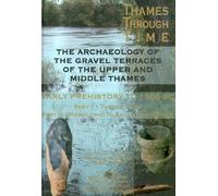 Thames Through Time: The Archaeology of the Gravel Terraces of the Upper and Middle Thames - The Formation and Changing Environment of the Thames ... ... Monograph): The Early Human Occupation by Anne Dodd (2011) Hardcover