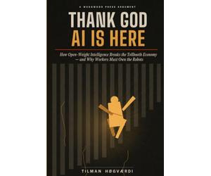Thank God AI Is Here: How Open-Weight Intelligence Breaks the Tollbooth Economy - and Why Workers Must Own the Robots