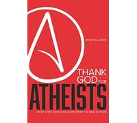 Thank God for Atheists: What Christians Can Learn from the New Atheism