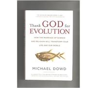 Thank God For Evolution: How the Marriage of Science and Religion Will Transform Your Life and Our World