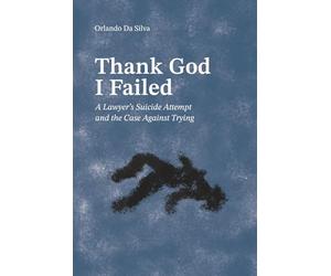 Thank God I Failed: A Lawyer's Suicide Attempt and the Case Against Trying