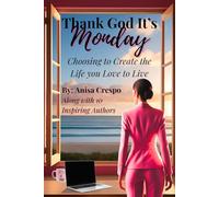 Thank God It’s Monday: Choosing to Create the Life you Love to Live