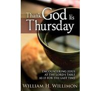 Thank God It's Thursday: Encountering Jesus at the Lord's Table as if for the Last Time