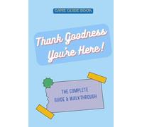 Thank Goodness You're Here: The Complete Guide & Walkthrough