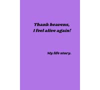 Thank heavens, I feel alive again! My life story: Personal Diary
