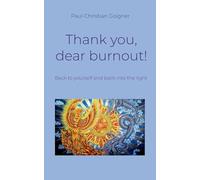 Thank you, dear burnout!: Back to yourself and back into the light