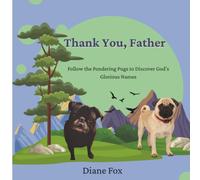Thank You, Father: Follow the Pondering Pugs to Discover God’s Glorious Names