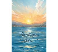 Thank You for..: A Sunrise & Sunset Gratitude Notebook: A Morning and Evening Gratitude Journal to Cherish Life’s Moments and Cultivate Mindfulness & Joy Every Day