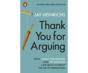 Thank You for Arguing: What Cicero, Shakespeare and the Simpsons Can Teach Us About the Art of Persuasion