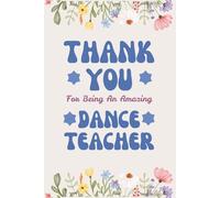 Thank You for Being an Amazing Dance Teacher: Dance Teacher Appreciation Notebook | Thoughtful Thank You Gift for Dance Instructors, Coaches & Choreographers | 6x9 Lined Journal