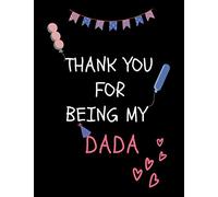 Thank You For Being My Dada: Notebook Gift For Father's Day: I Love You Book for Fathers; Gift Book for Dad; Things I Love About You Book for Dad, Dad Appreciation Large (8.5 x 11 inches)
