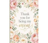 Thank You for Being My Mom: A Sentimental Floral Keepsake Journal | Mother’s Day Gift for Mom, New Moms, Wife & Grandma | Guided Memory Book for Her Life Story, Thoughts & Daily Memories