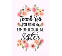 Thank You For Being My Unbiological Sister: Journal, Blank Lined Notebook, Gift Book, Unbiological Sister Gift Book With Matte Finish