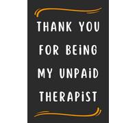 Thank You For Being My Unpaid Therapist: Blank Lined Notebook Journal for therapists , Funny Quote Notebook for a Coworker , Adult Employees, Friend, Boss , (6 x 9 inches, 110 Pages).