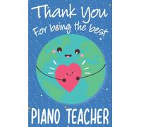 Thank You for Being The Best Piano Teacher: Thank You Notebook for Your Favorite Piano Teacher, Great Inspirational Journal for Piano Teachers ... Day of School (Present for Piano Teacher)