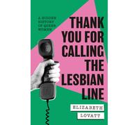 Thank You For Calling the Lesbian Line : A Hidden History of Queer Women