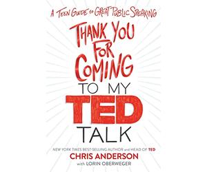 Thank You for Coming to My Ted Talk: A Teen Guide to Great Public Speaking