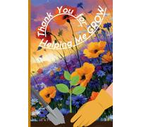 Thank You for Helping Me Grow: Teacher Appreciation Notebook: An End of Year and Retirement Thank You Gift Journal for Preschool Teachers, Daycare Providers, Teaching Assistants and Educators