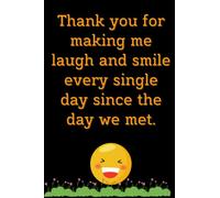 Thank you for making me laugh and smile every single day since the day we met.
