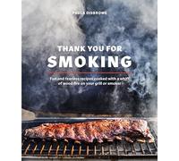 Thank You for Smoking: Fun and Fearless Recipes Cooked with a Whiff of Wood Fire on Your Grill or Smoker