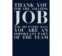 Thank You for The Amazing Job You Do Every Day! You Are an Important Part of The Team: Motivational Employee Appreciation Gift for Coworkers, Staff, ... Notebook, Perfect for Office or Personal Use