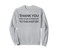 Thank You For Your Attention To This Matter (Funny Quote) Sweatshirt