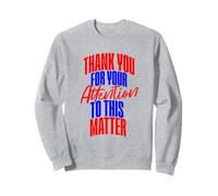Thank You for Your Attention to this Matter Sweatshirt