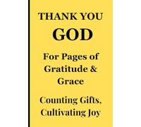 THANK YOU, GOD, For Pages of Gratitude & Grace - Counting Gifts, Cultivating Joy: A Journal to be filled with Countless Discovered Blessings by Loved ... Teachers, Mentors, Caregivers, and Humanity
