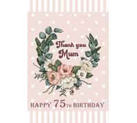 Thank you Mum. Happy 75th Birthday: Sentimental Gift Notebook for Mother with Unique Words of Gratitude on Each Page