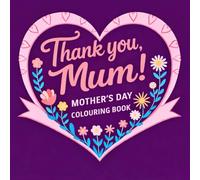 Thank you, Mum! Mother’s Day Colouring Book: Floral Designs, Hearts and Gift-Ready Pages to Colour for Mum as Present for Mothering Sunday