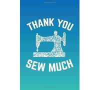 Thank You Sew Much Notebook: Funny Sewer Quote Notebook, Sewing Lovers Journal Gift, Inspirational Sewer Sketchbook ( 100 Lined pages, 6 x 9 inches )