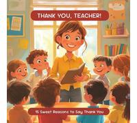 Thank You, Teacher: 15 Sweet Reasons We Love You: Perfect for ages 3-8 or anyone who wants to relive the joy of school through the eyes of a child.