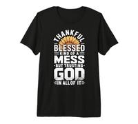 Thankful Blessed Kind of A Mess But Trusting God in All Premium T-Shirt