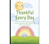 Thankful Every Day: A child guide to recognizing life’s greatest gifts and giving back to the world!