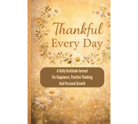 Thankful Every Day: A Daily Gratitude Journal For Happiness, Positive Thinking, Mindfulness And Personal Growth