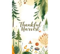 Thankful Harvest Autumn Gratitude Guide for Seasonal Reflection & Intent: Transform your life through grateful living, seasonal mindfulness, and harvest wisdom