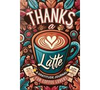 Thanks a Latte: A Gratitude Journal for Coffee Lovers: Cultivate Calm and Gratitude with a Llama’s Zen Touch