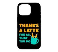 Thanks A Latte For All That You Do Teacher Thank You Love Case for iPhone 16 Pro