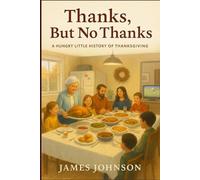 Thanks, But No Thanks: A Hungry Little History of Thanksgiving (Calendar Chronicles)
