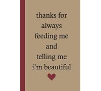 Thanks For Always Feeding Me And Telling Me I'm Beautiful: Valentines Day Gift For Him, Gift idea For Hubby, Husband Present for Birthday or ... Prompt Journal (20 Reasons Made Me Love You)