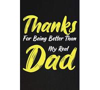 Thanks For Being Better Than My Real Dad: Funny novelty gift for dad, stepdad, funny quotes/jokes journal, lined notebookl & diary to write in 110 pages 6x9 in.(card alternative)