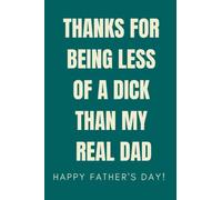 Thanks for Being Less of a Dick Than My Real Dad: Funny Father's Day Notebook for Stepdad From Daughter or Son, (Father's Day Gifts)