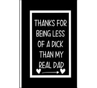 Thanks for Being Less of a Dick Than My Real Dad Journal: 6x9” Lined Notebook - A Simple Space for Your Thoughts, Goals & Everyday Inspiration